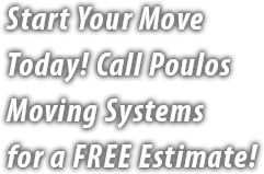Start Your Move Today! Call Poulos Moving Systems for a FREE Estimate!