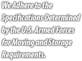 We Adhere to the Specifications Determined by the U.S. Armed Forces for Moving and Storage Requirements.